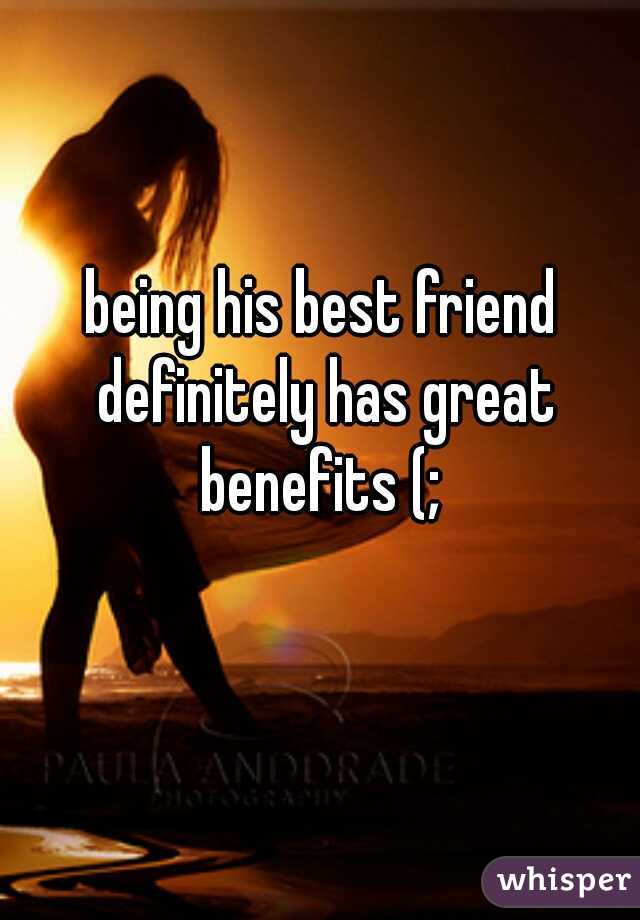 being his best friend definitely has great benefits (; 