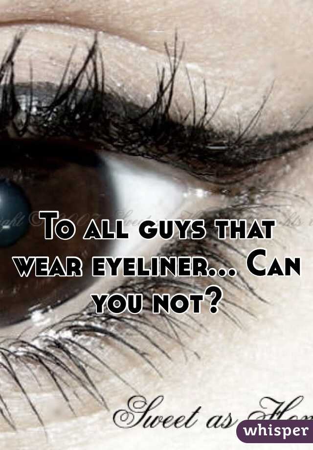 To all guys that wear eyeliner... Can you not?
