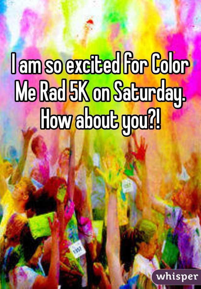 I am so excited for Color Me Rad 5K on Saturday. How about you?!