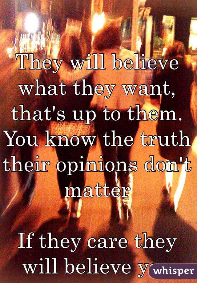 They will believe what they want, that's up to them. You know the truth their opinions don't matter

If they care they will believe you 