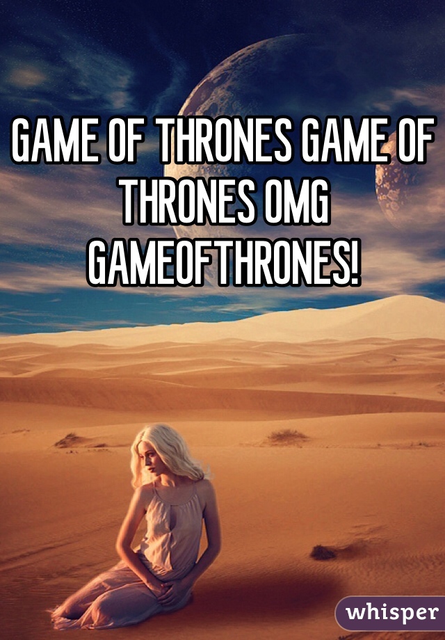 GAME OF THRONES GAME OF THRONES OMG GAMEOFTHRONES!