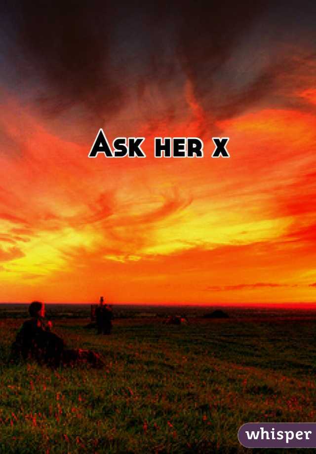 Ask her x