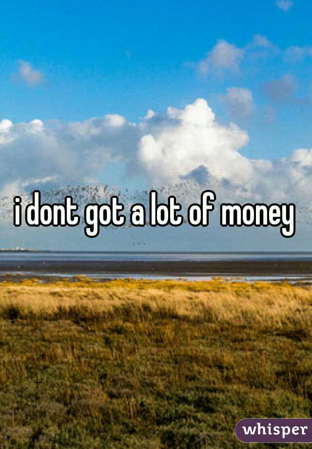 i dont got a lot of money