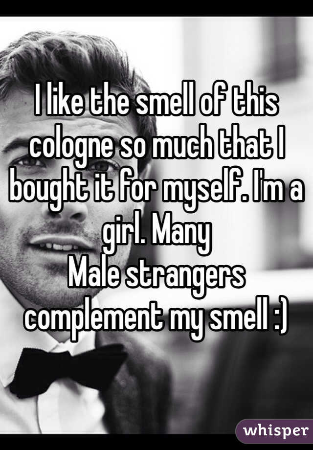 I like the smell of this cologne so much that I bought it for myself. I'm a girl. Many 
Male strangers complement my smell :) 