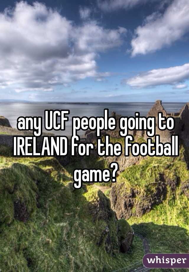 any UCF people going to 
IRELAND for the football game?