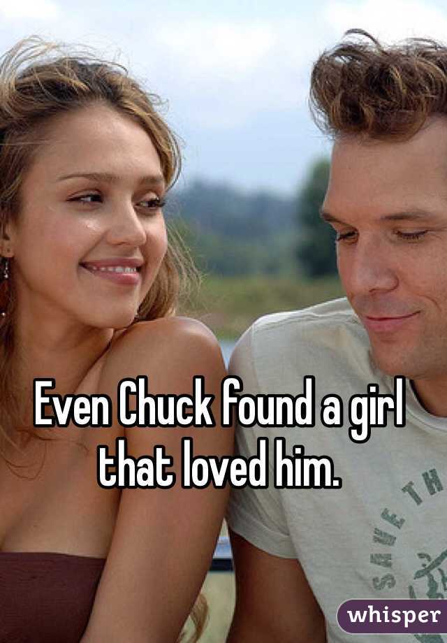 Even Chuck found a girl that loved him. 
