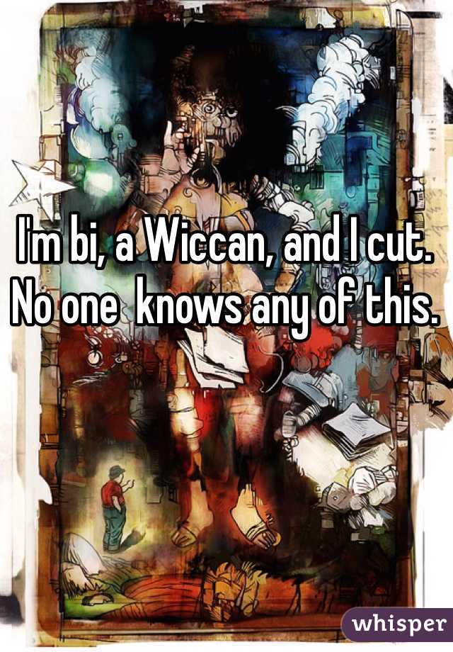 I'm bi, a Wiccan, and I cut. No one  knows any of this. 
