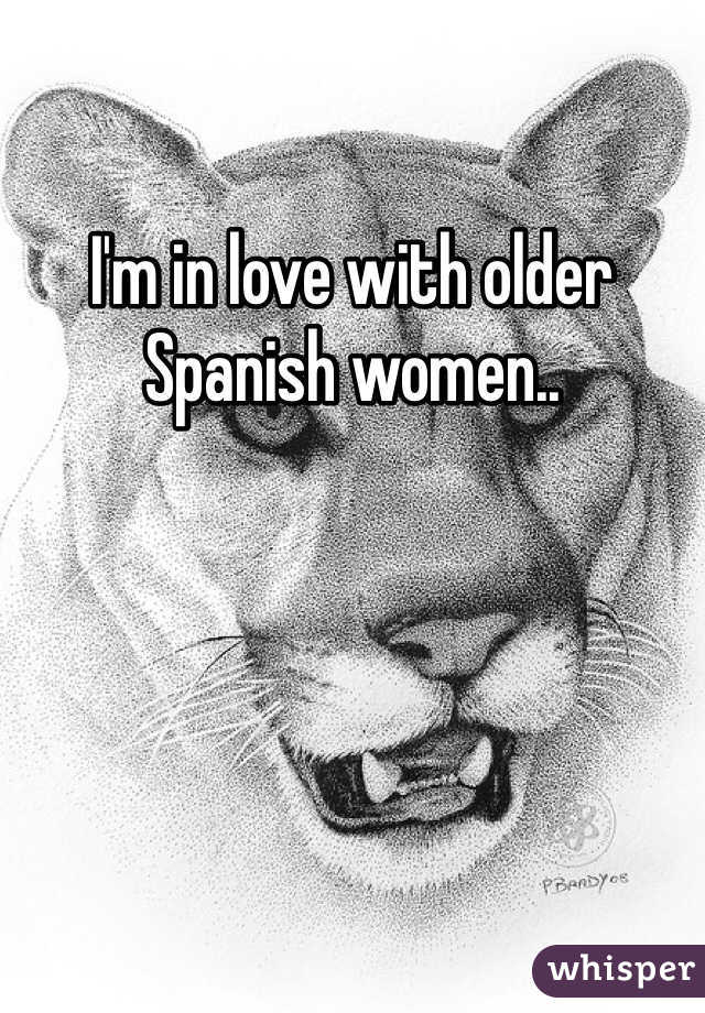 I'm in love with older Spanish women..
