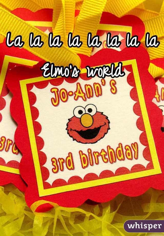 La la la la la la la la Elmo's world 