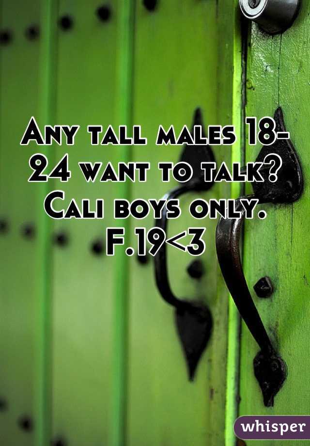 Any tall males 18-24 want to talk? Cali boys only. F.19<3