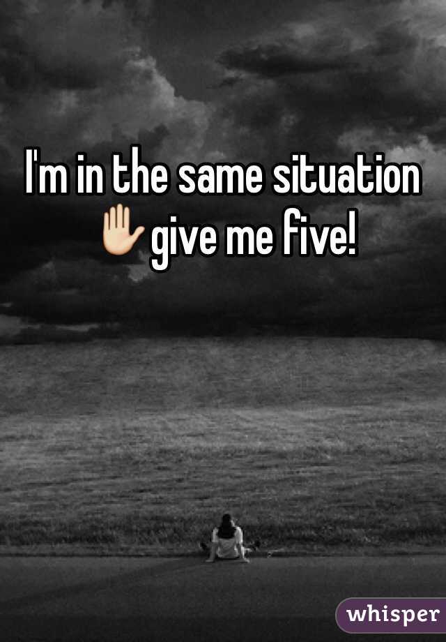 I'm in the same situation✋give me five!