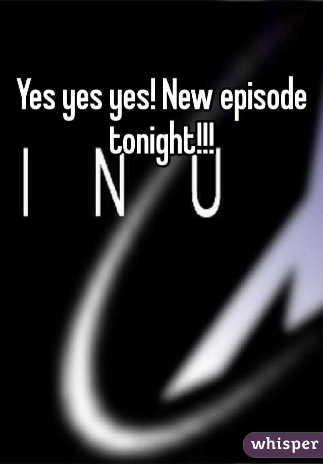 Yes yes yes! New episode tonight!!!