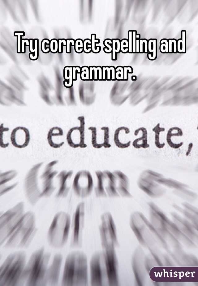 Try correct spelling and grammar. 