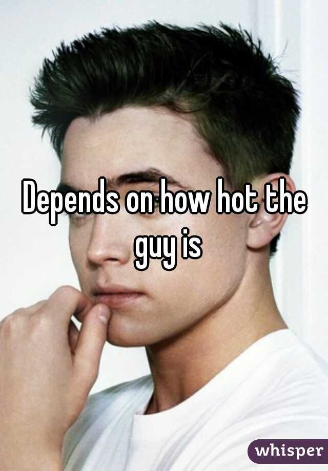 Depends on how hot the guy is