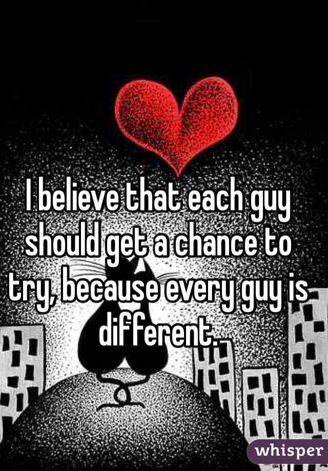 I believe that each guy should get a chance to try, because every guy is different.