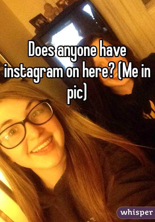 Does anyone have instagram on here? (Me in pic) 