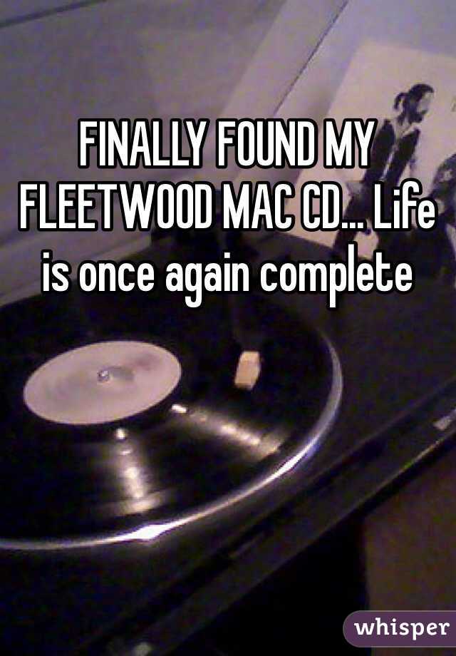 FINALLY FOUND MY FLEETWOOD MAC CD... Life is once again complete 