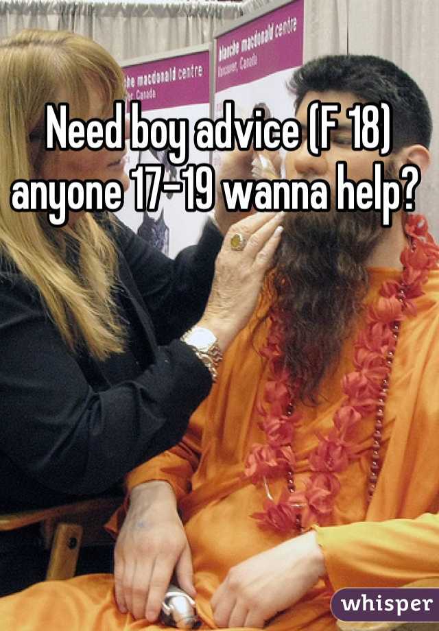 Need boy advice (F 18) anyone 17-19 wanna help? 