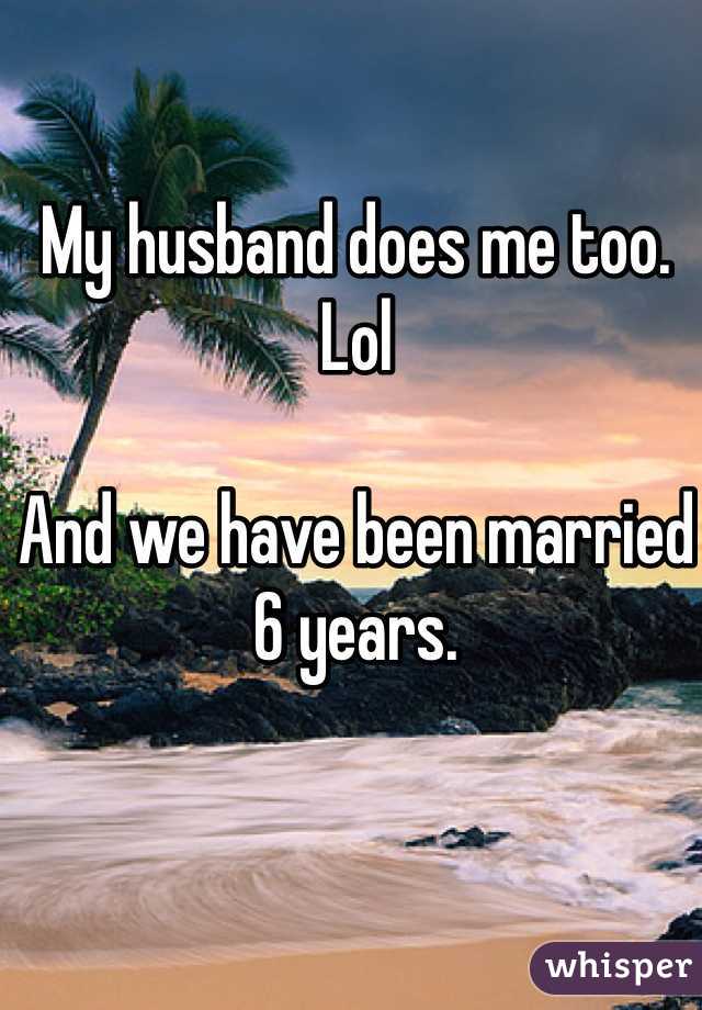 My husband does me too. Lol

And we have been married 6 years. 