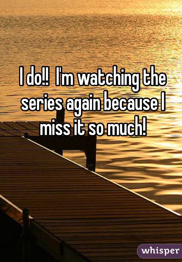 I do!!  I'm watching the series again because I miss it so much! 