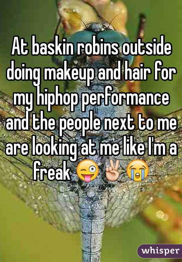 At baskin robins outside doing makeup and hair for my hiphop performance and the people next to me are looking at me like I'm a freak 😜✌️😭