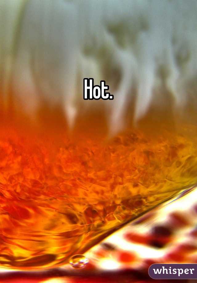 Hot. 