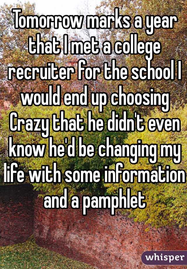 Tomorrow marks a year that I met a college recruiter for the school I would end up choosing
Crazy that he didn't even know he'd be changing my life with some information and a pamphlet 