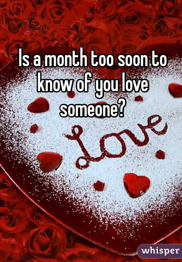 Is a month too soon to know of you love someone? 