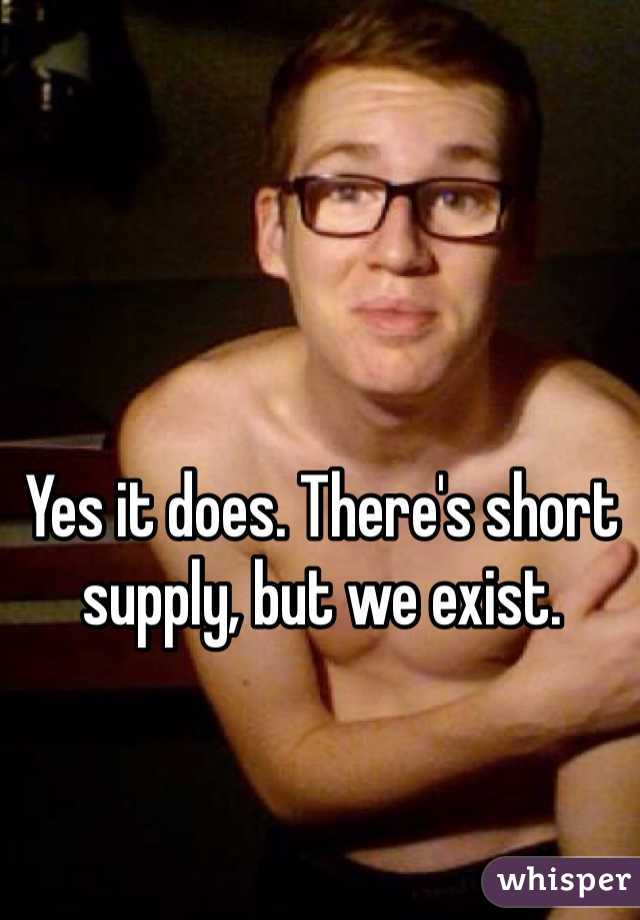 Yes it does. There's short supply, but we exist. 
