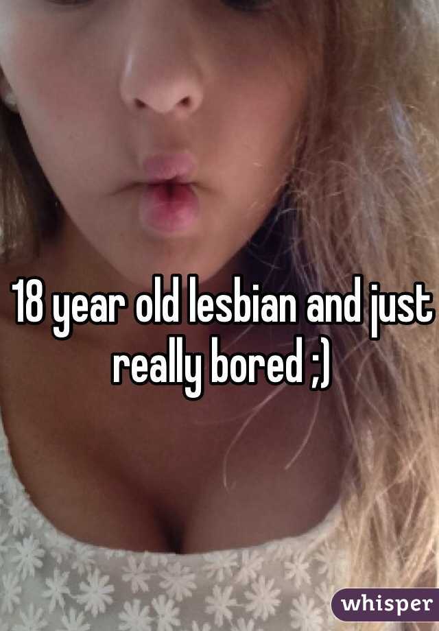 18 year old lesbian and just really bored ;)