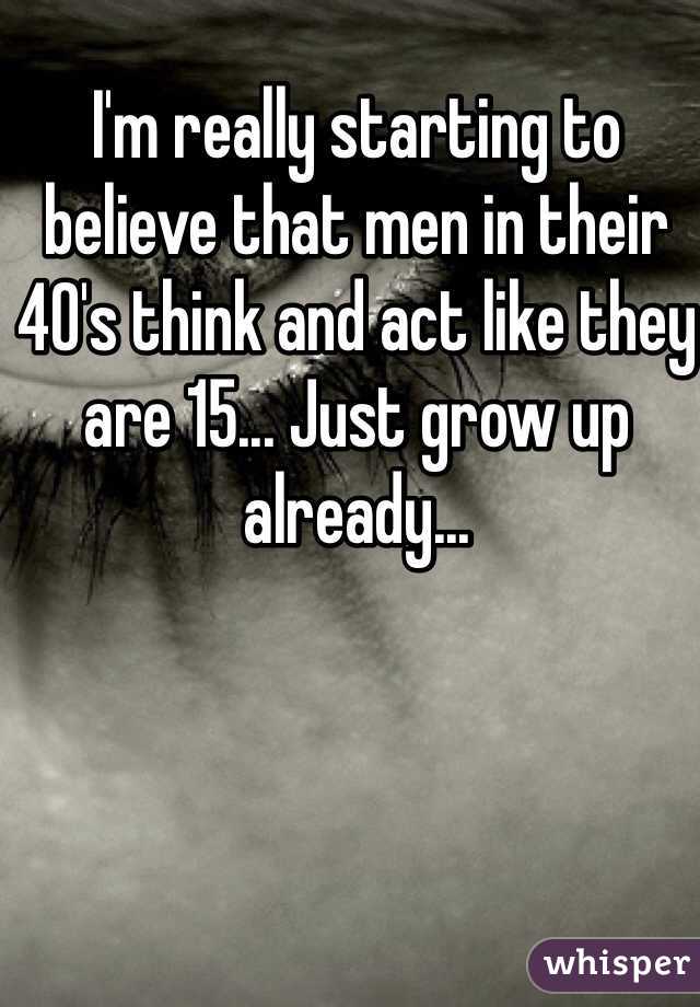 I'm really starting to believe that men in their 40's think and act like they are 15... Just grow up already...