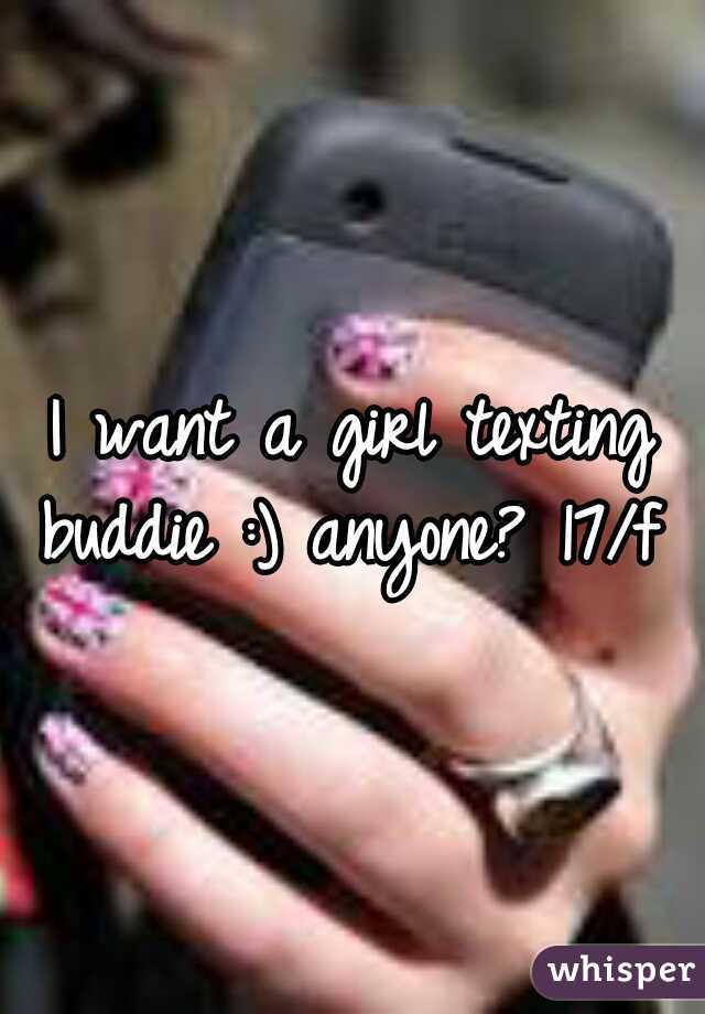 I want a girl texting buddie :) anyone? 17/f  
 