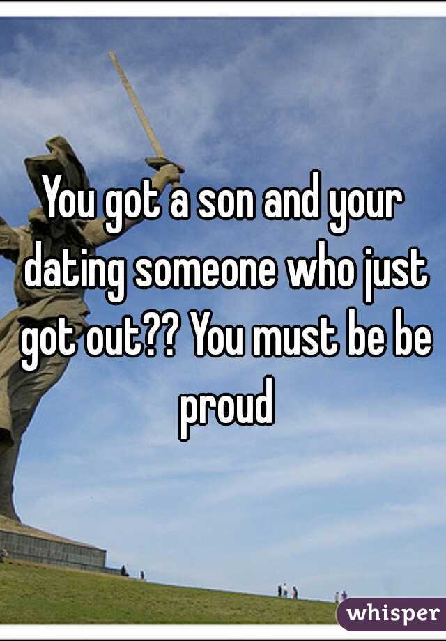 You got a son and your dating someone who just got out?? You must be be proud