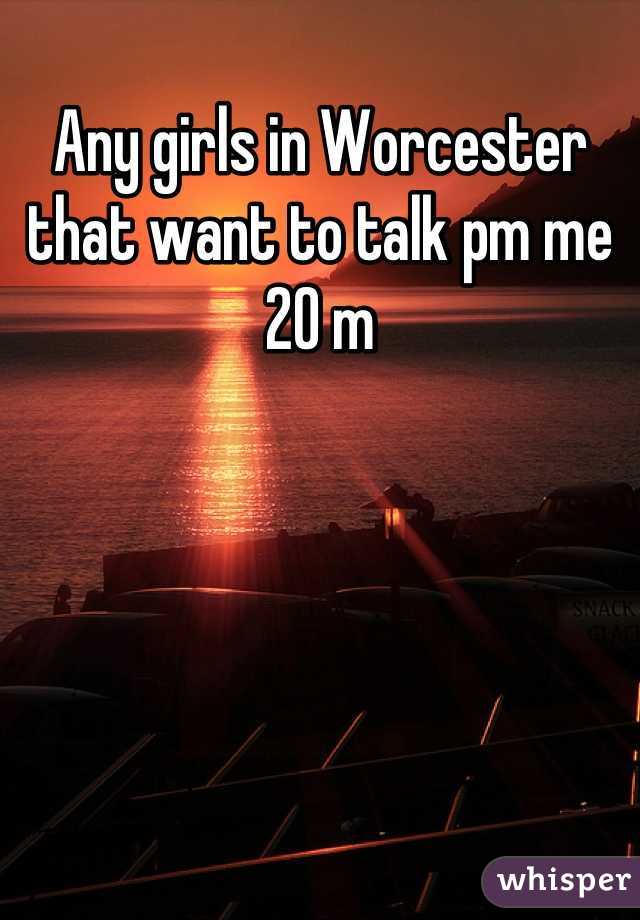 Any girls in Worcester that want to talk pm me 20 m