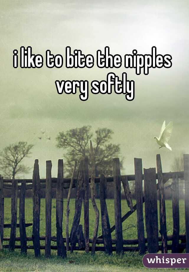 i like to bite the nipples very softly