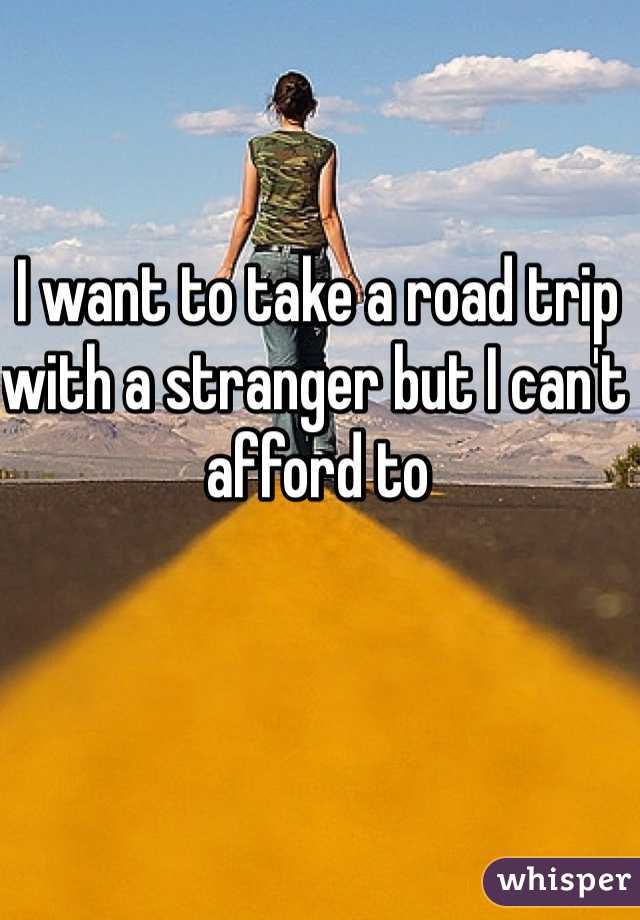 I want to take a road trip with a stranger but I can't afford to