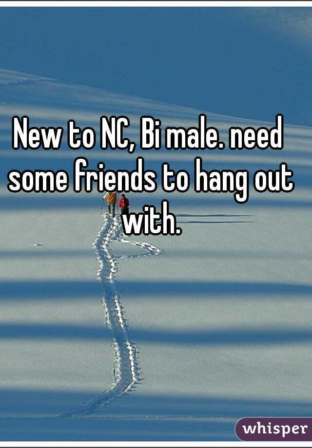 New to NC, Bi male. need some friends to hang out with.