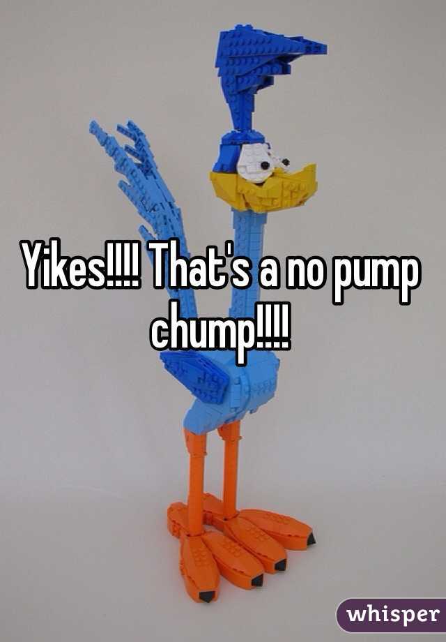 Yikes!!!! That's a no pump chump!!!! 