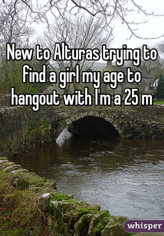 New to Alturas trying to find a girl my age to hangout with I'm a 25 m 