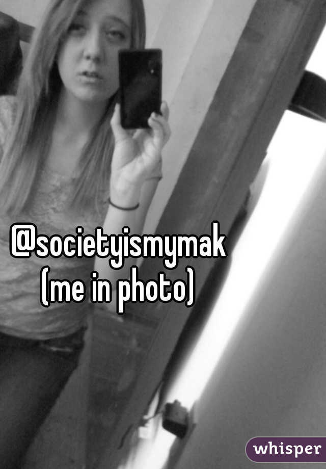 @societyismymak
(me in photo)
