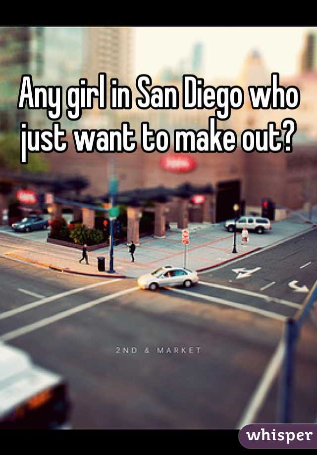 Any girl in San Diego who just want to make out?
