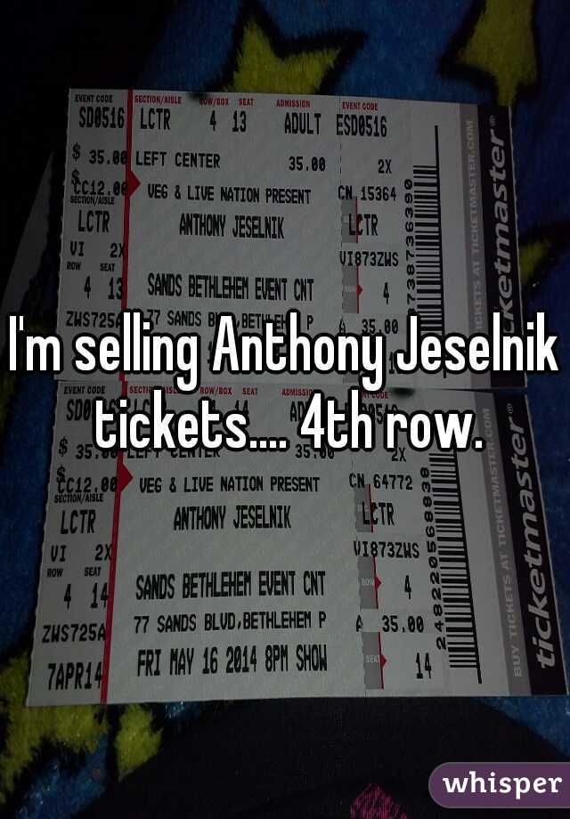 I'm selling Anthony Jeselnik tickets.... 4th row.