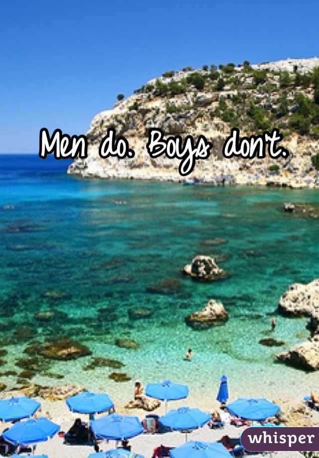 Men do. Boys don't. 