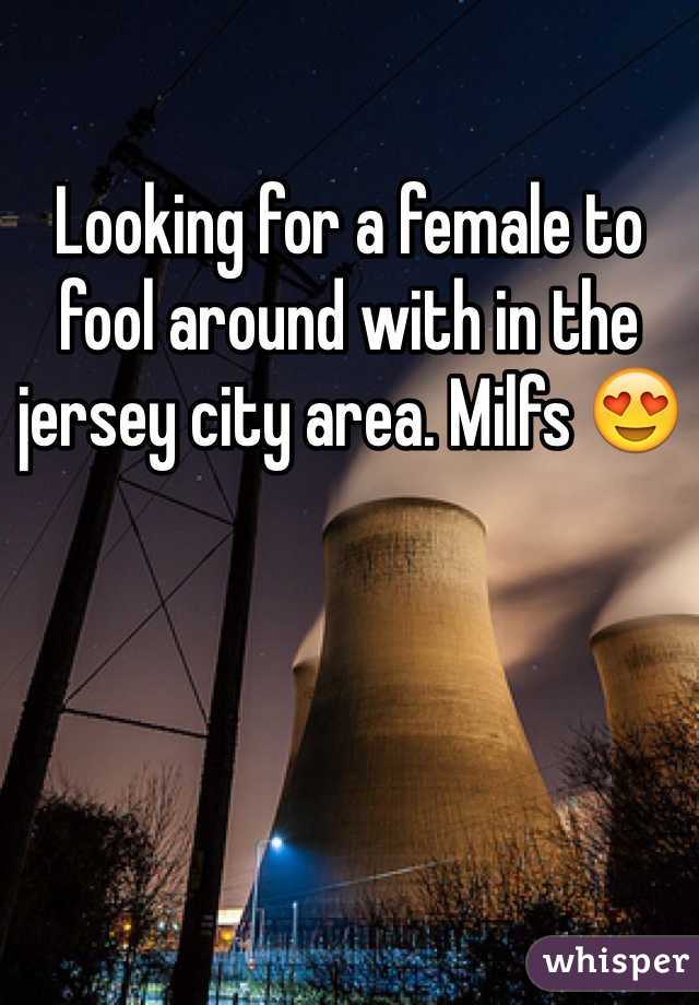 Looking for a female to fool around with in the jersey city area. Milfs 😍