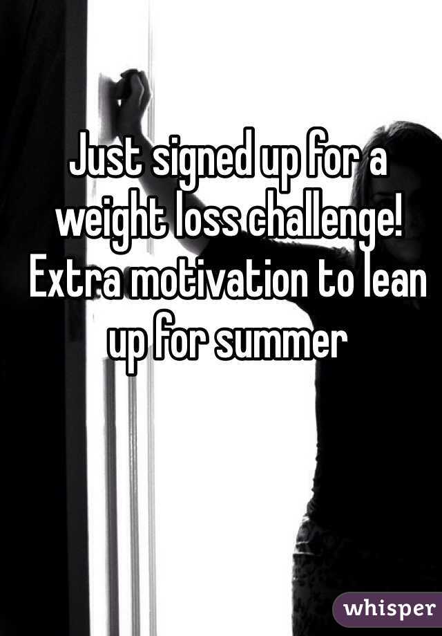 Just signed up for a weight loss challenge!  Extra motivation to lean up for summer 