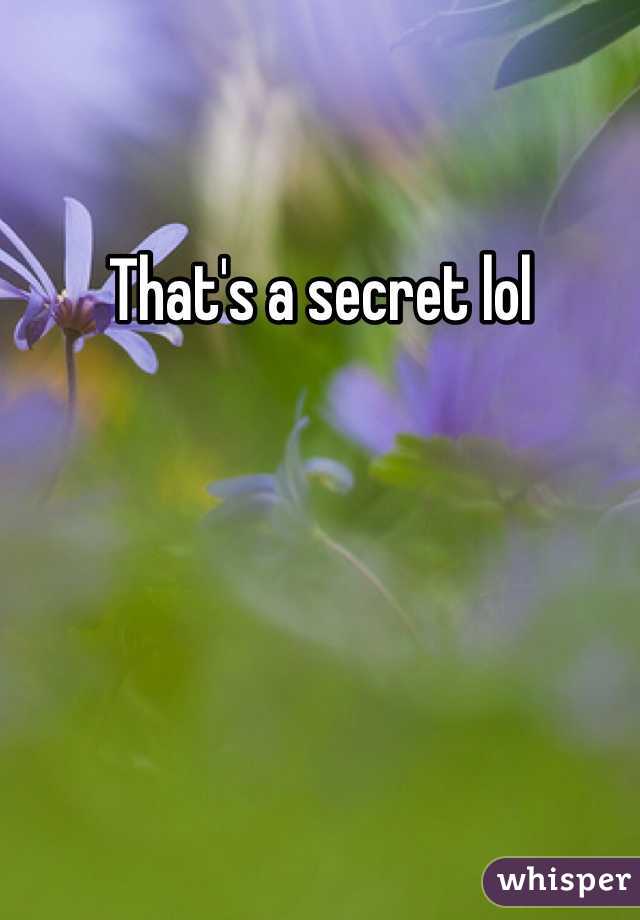 That's a secret lol