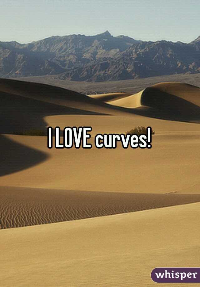 I LOVE curves!