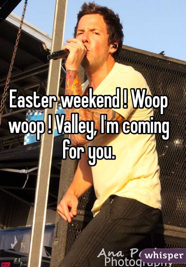 Easter weekend ! Woop woop ! Valley, I'm coming for you. 