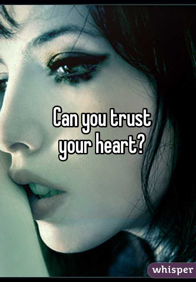 Can you trust
your heart?