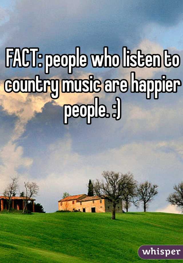 FACT: people who listen to country music are happier people. :)